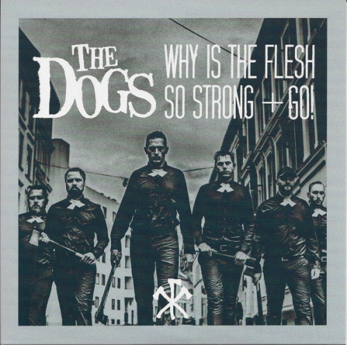 The Dogs : Why Is the Flesh So Strong + Go